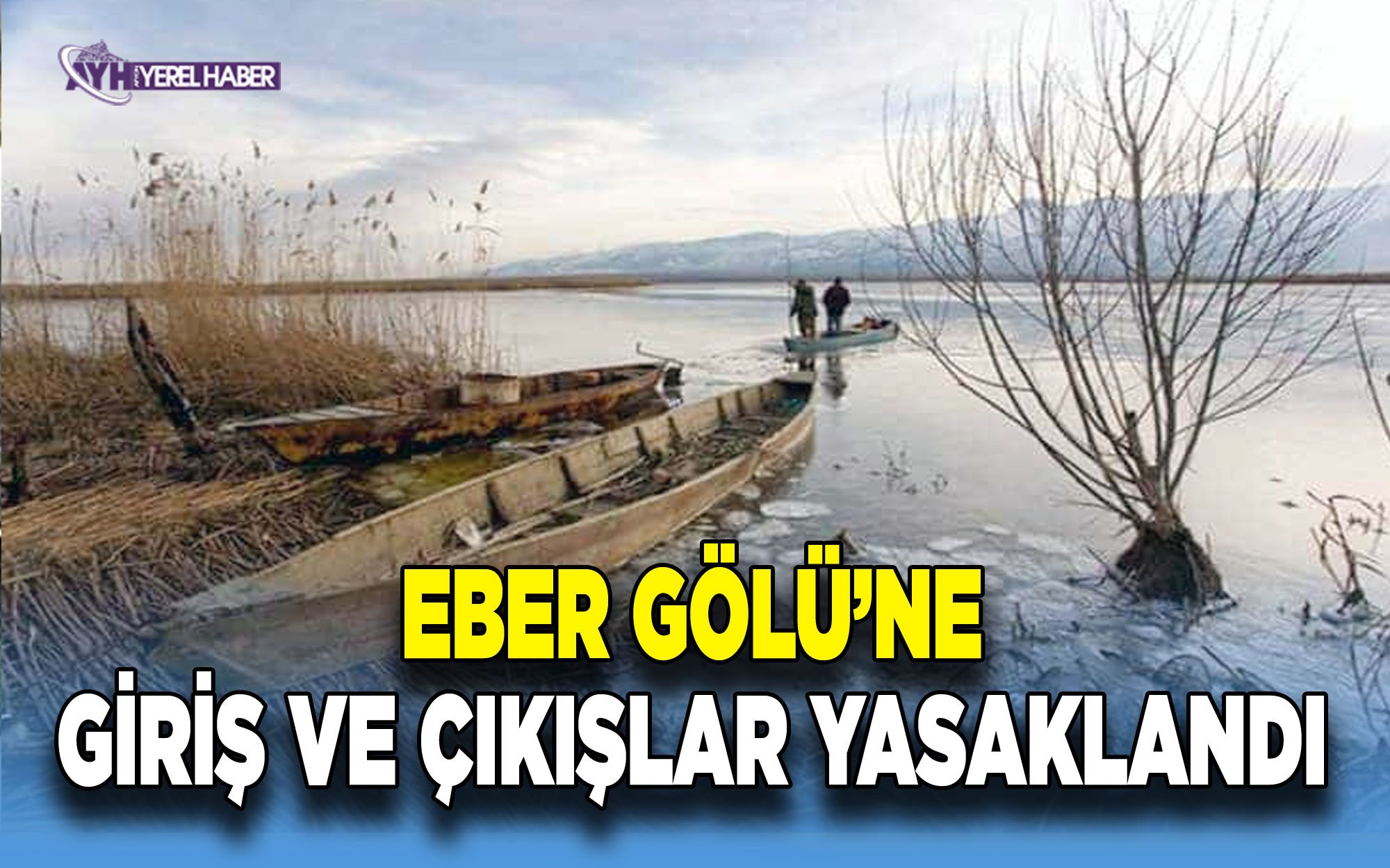 Eber Gölü’ne Giriş ve Çıkışlar Yasaklandı 