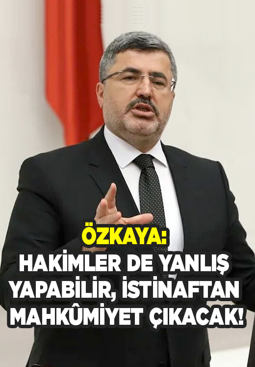 Özkaya; İstinaftan Mahkûmiyet Çıkacak!