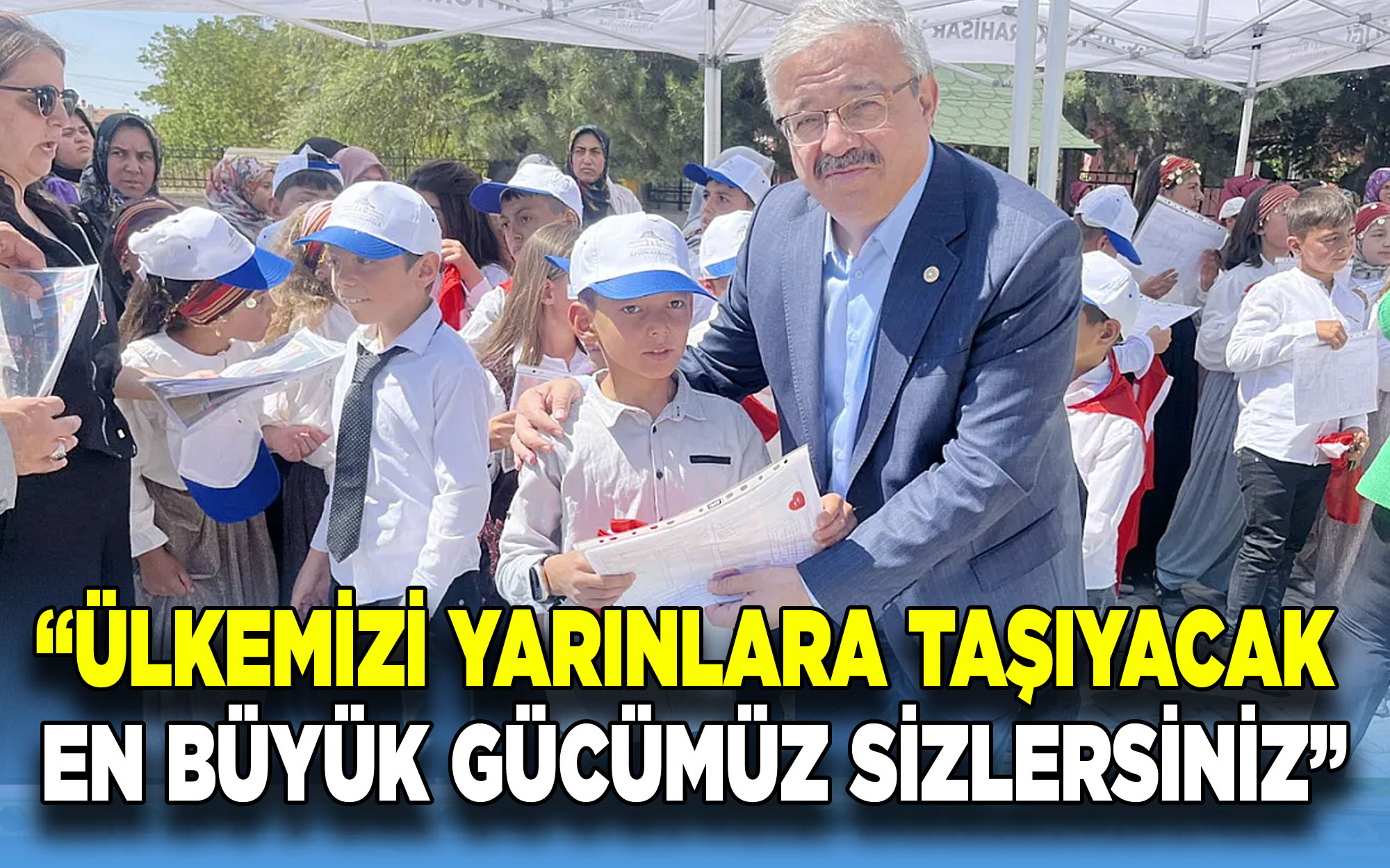 “ÜLKEMİZİ YARINLARA TAŞIYACAK EN BÜYÜK GÜCÜMÜZ SİZLERSİNİZ”