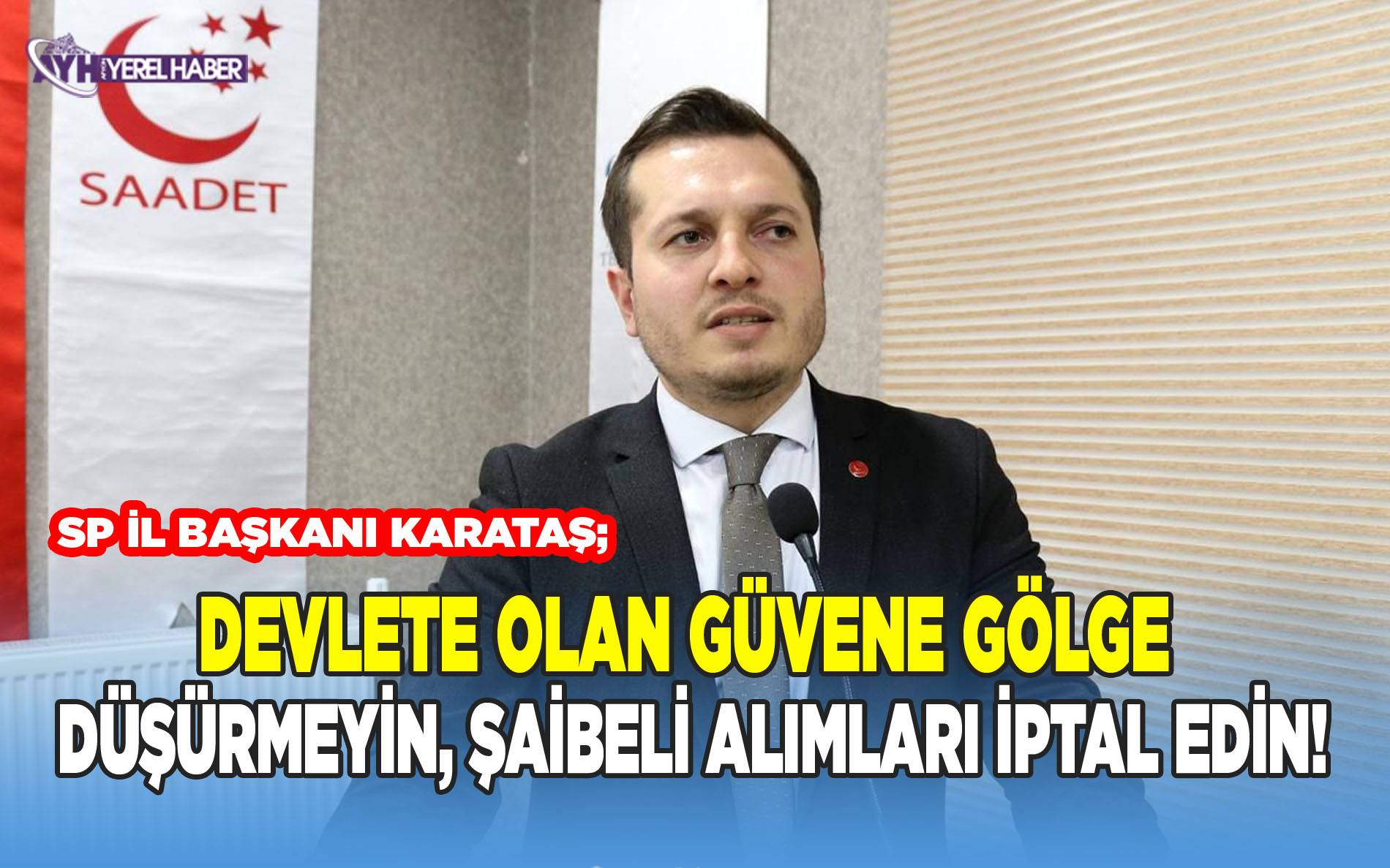 İNSANLARIN DEVLETE OLAN GÜVENİNE GÖLGE DÜŞÜRMEYİN, ŞAİBELİ ALIMLARI İPTAL EDİN!