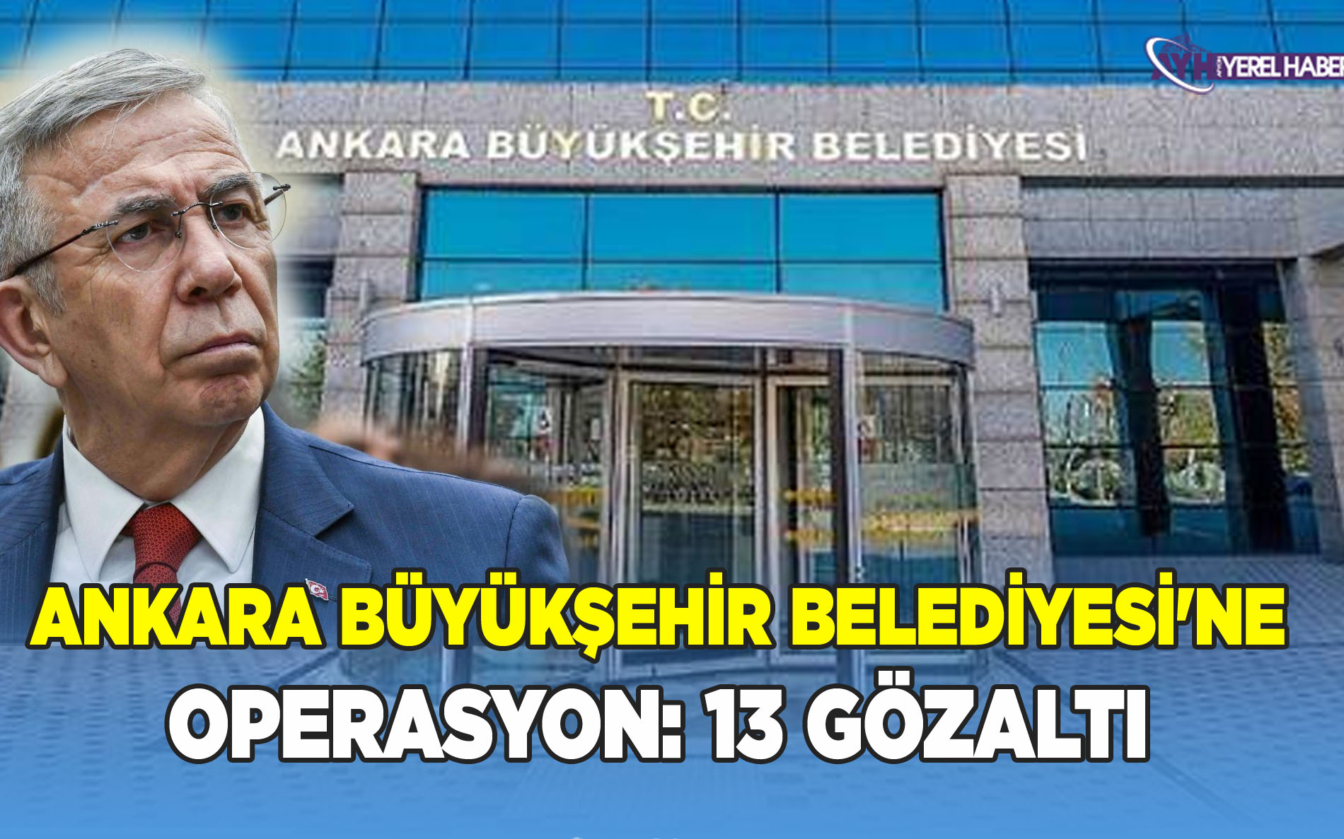 Ankara Büyükşehir Belediyesi'ne Operasyon: 13 Gözaltı