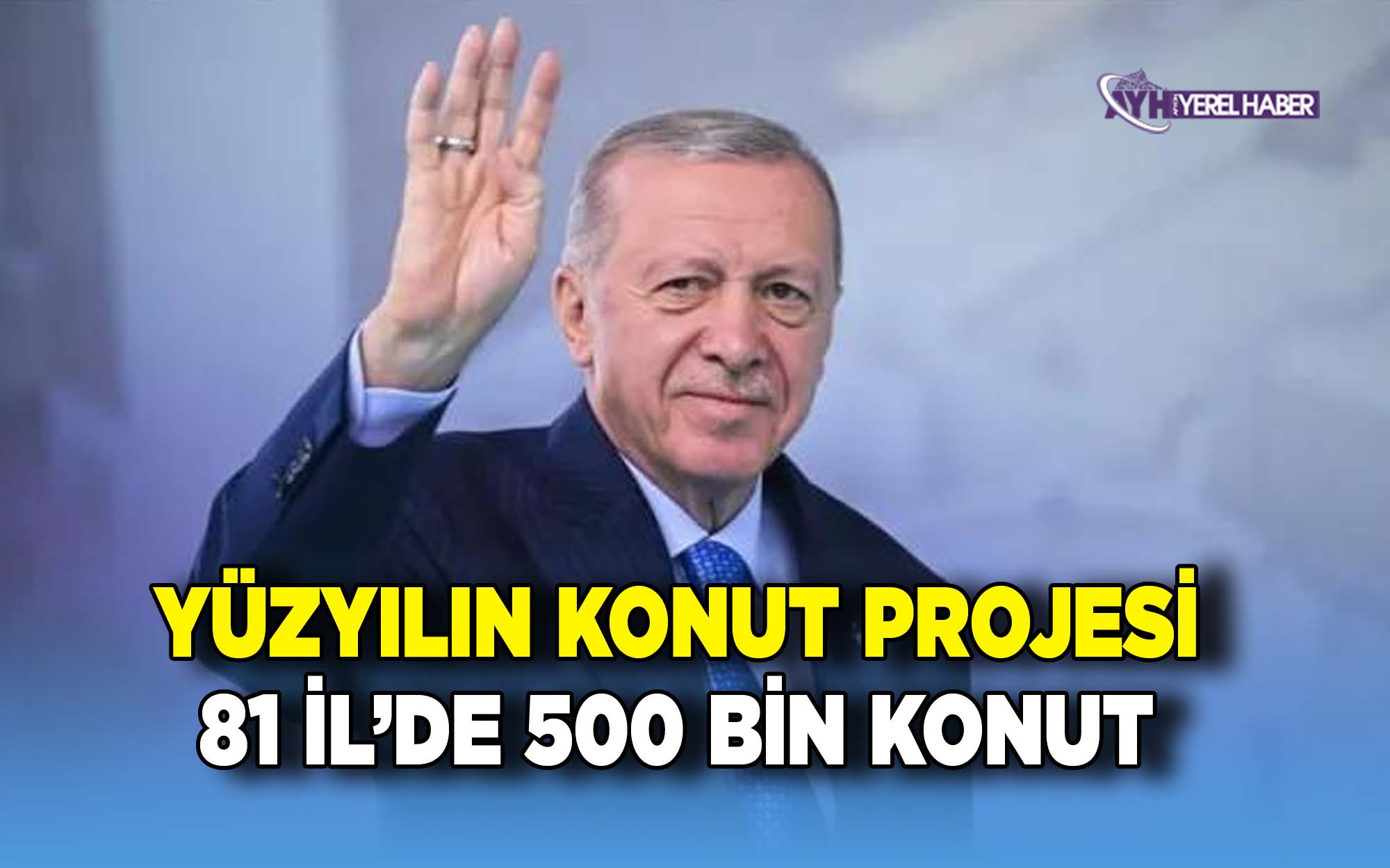 Cumhurbaşkanı Erdoğan’dan, “Yüzyılın konut projesi” müjdesi: 500 bin sosyal konut için düğmeye basıyoruz