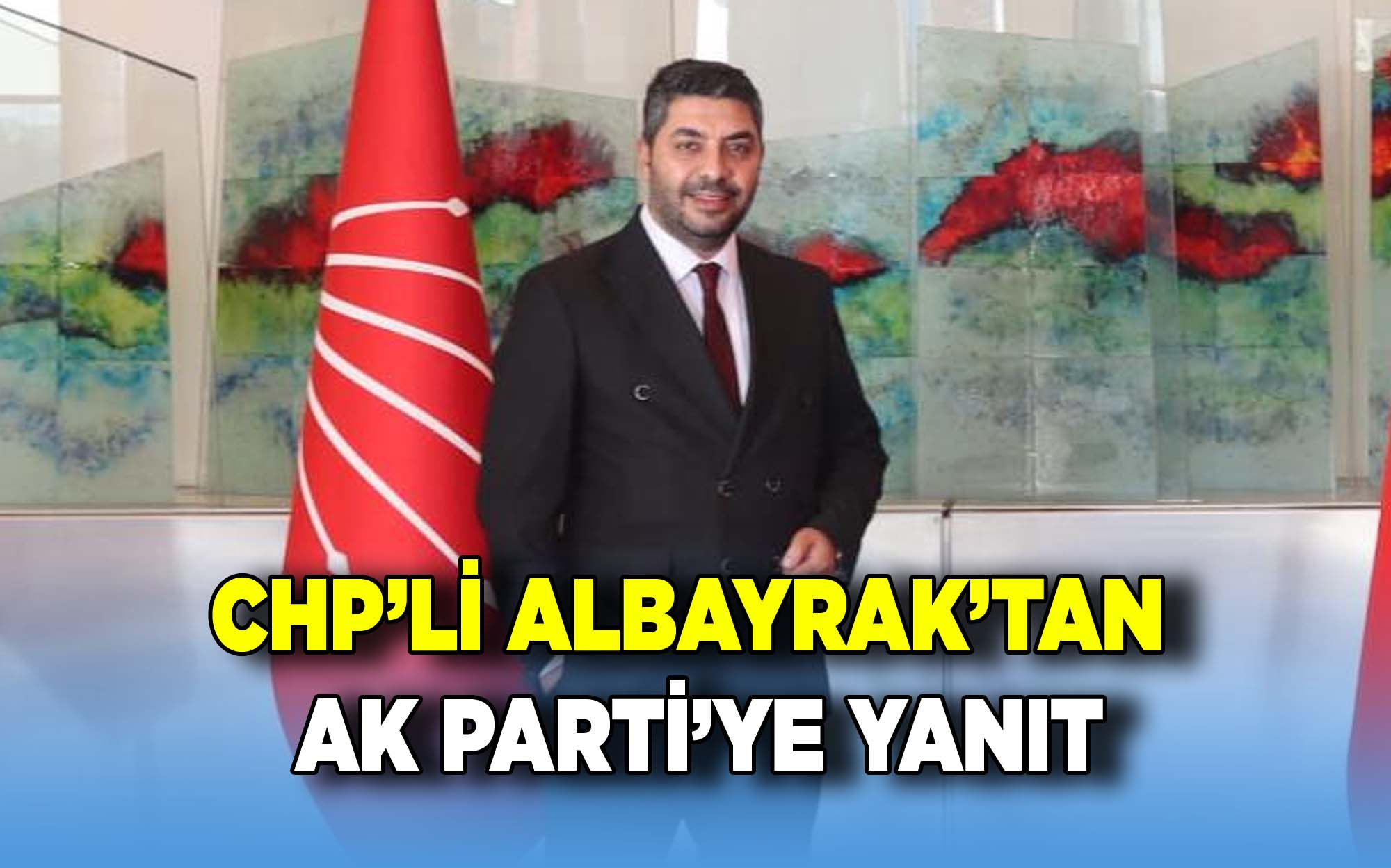 CHP’li Murat Albayrak’tan AK Parti İl Başkanlığına Yanıt