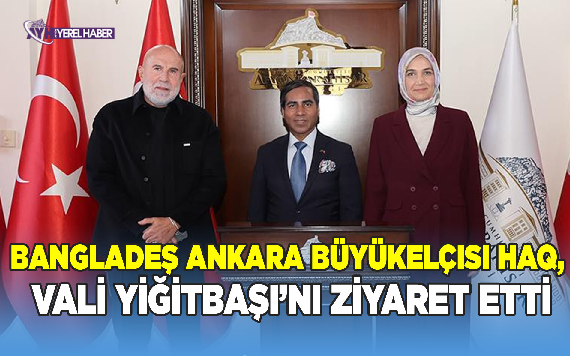 Bangladeş Cumhuriyeti Ankara Büyükelçisi Haq, Vali Yiğitbaşı’nı Ziyaret Etti