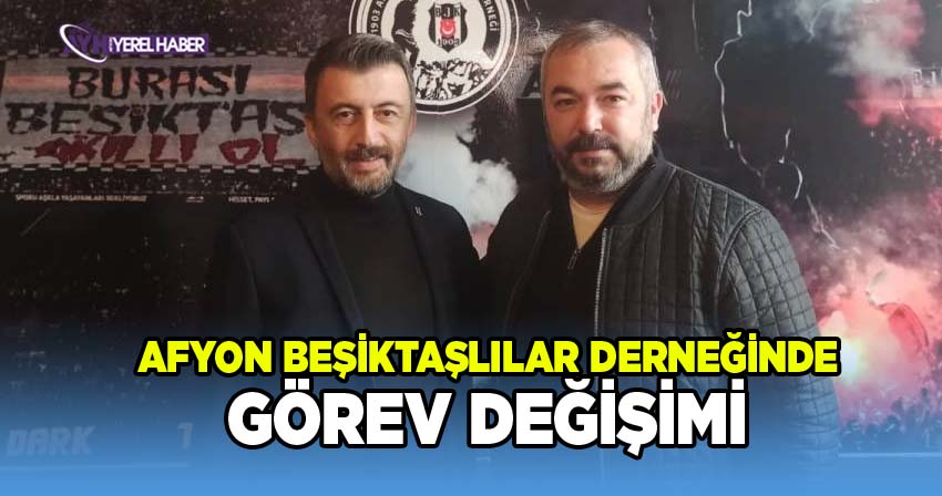 Afyon Beşiktaşlılar Derneğinde görev değişimi