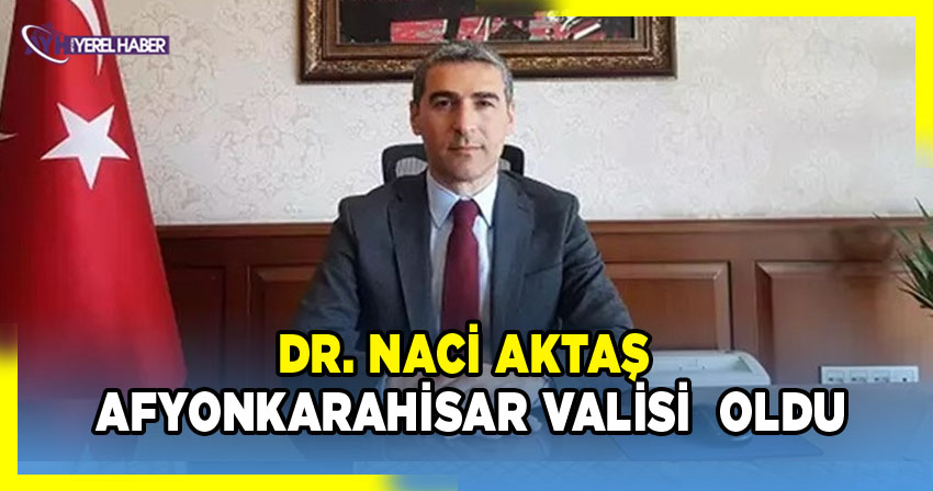 Vali Naci Aktaş, Afyonkarahisar Valisi oldu