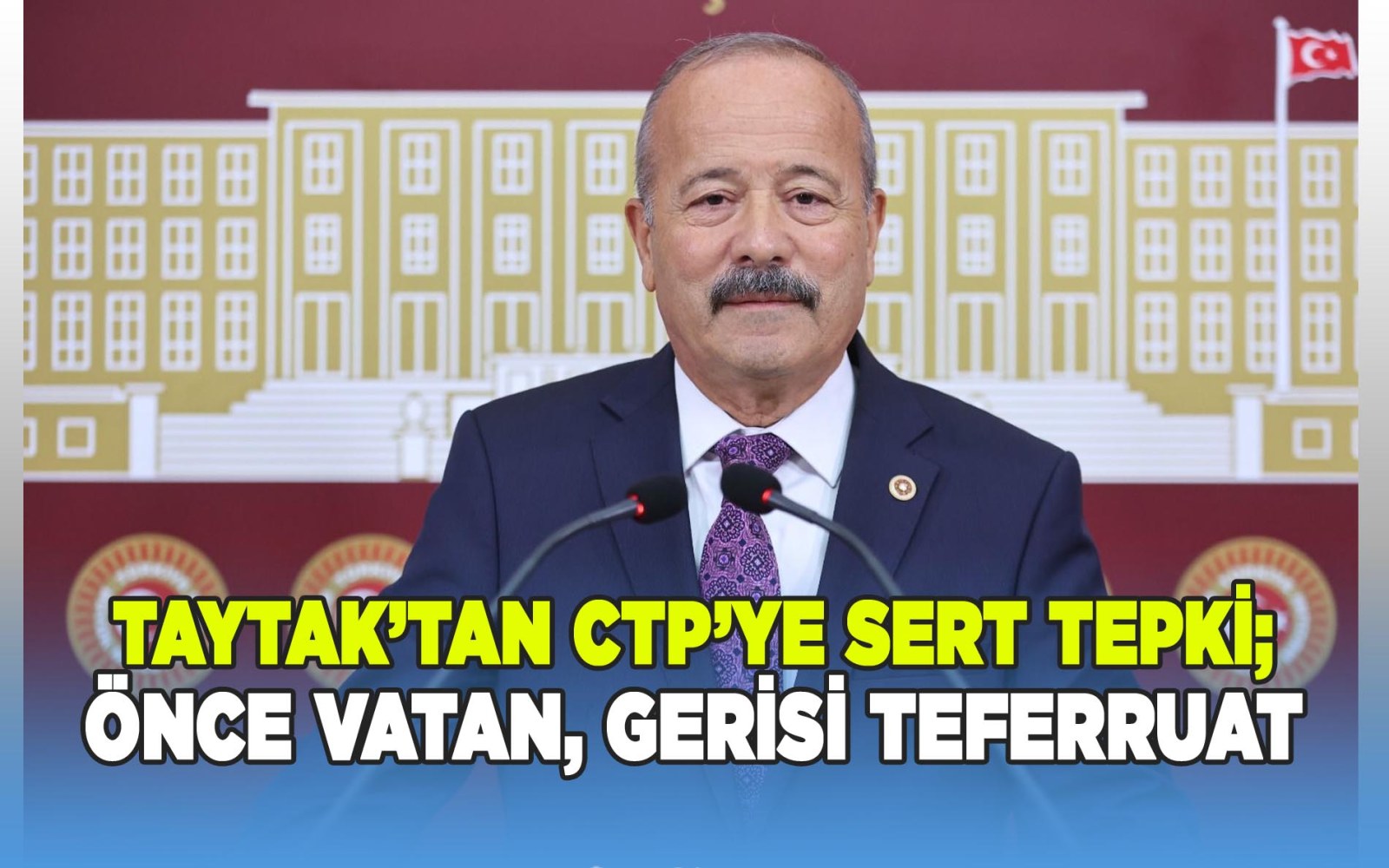 MHP’li Mehmet Taytak’tan CTP’ye Sert Tepki: “Önce Vatan Gelir, Gerisi Teferruattır”