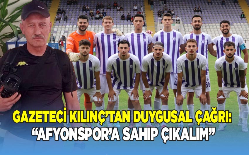 Gazeteci Faruk Kılınç’tan Duygusal Çağrı: “Afyonspor’a Sahip Çıkalım”