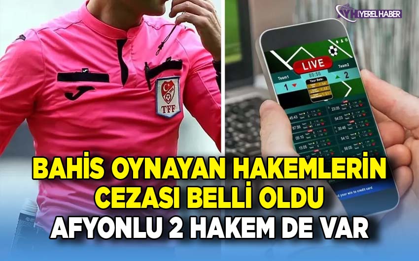 Bahis Oynayan Hakemlerin Cezası Belli Oldu Afyonlu 2 Hakem de Var