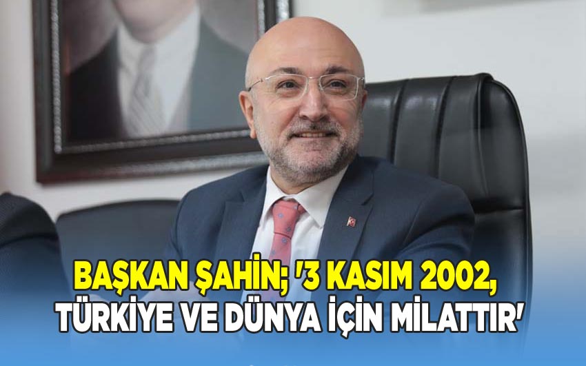 Turgay Şahin, '3 Kasım 2002, Türkiye Ve Dünya İçin Milattır'