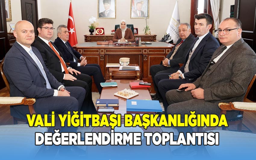 Vali Yiğitbaşı başkanlığında Değerlendirme toplantısı