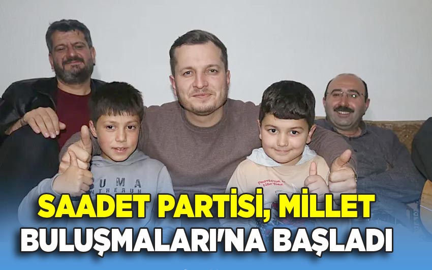 Saadet Partisi, Millet Buluşmaları'na başladı