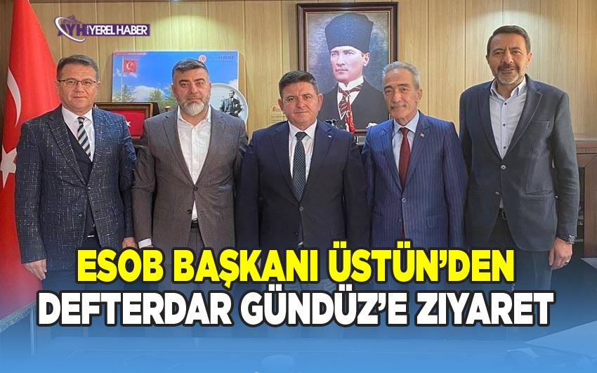 ESOB Başkanı Üstün, Defterdar Gündüz’ü Ziyaret Etti