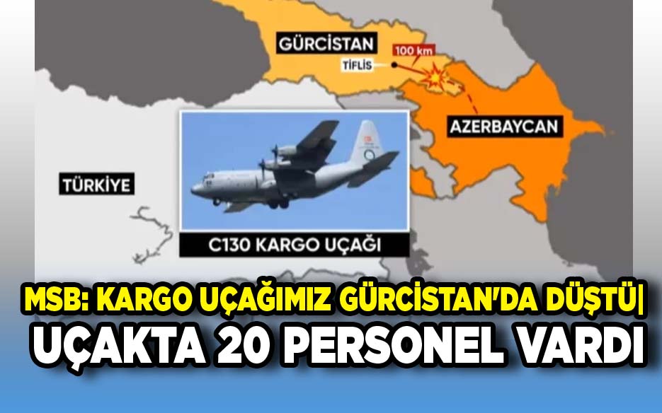 MSB: Kargo uçağımız Gürcistan'da düştü | Uçakta 20 personel vardı