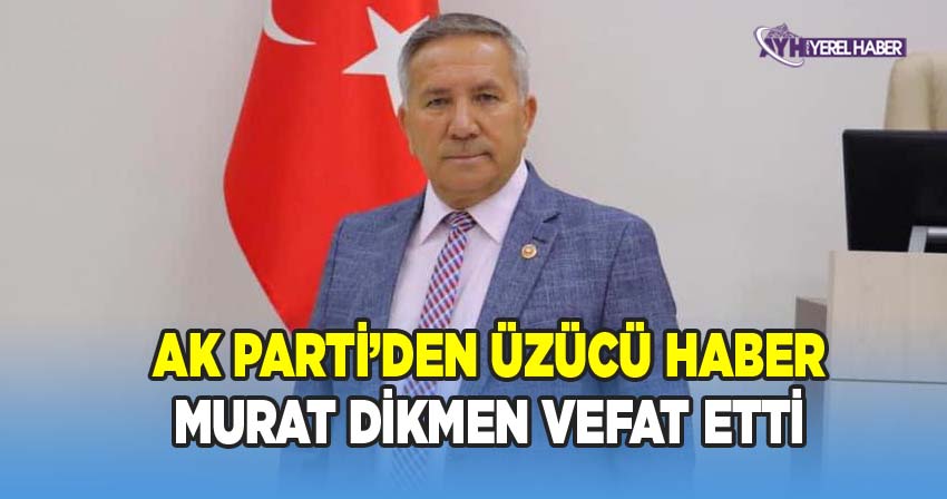 Siyasetçi Murat Dikmen, Hayatını Kaybetti