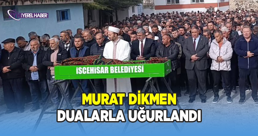 Murat Dikmen dualarla uğurlandı