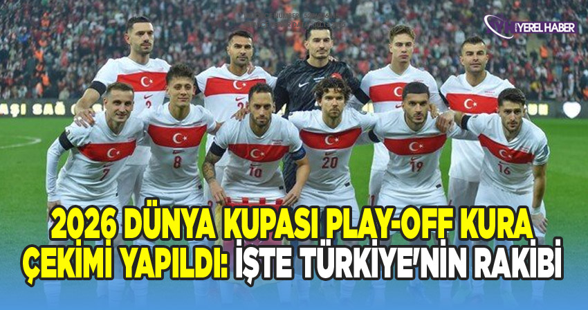 2026 Dünya Kupası Play-Off Kura Çekimi Yapıldı: İşte Türkiye'nin Rakibi