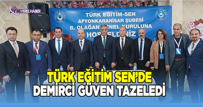 Afyon Türk  Eğitim Sen'de Muhtar Demirci güven tazeledi