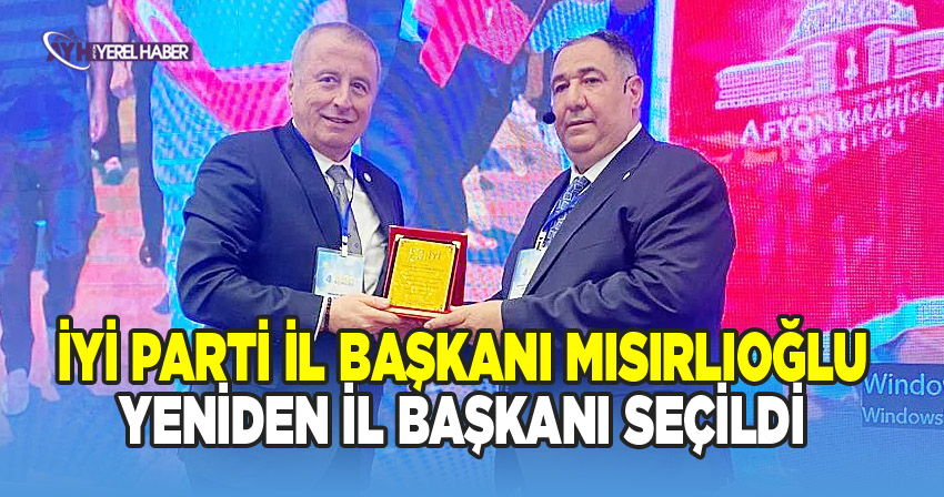İYİ Parti Afyonkarahisar İl Başkanı Mısırlıoğlu Güven Tazeledi