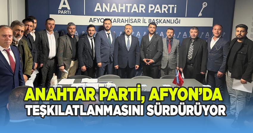 Anahtar Parti, Afyonkarahisar'da Teşkilatlanmasını Sürdürüyor