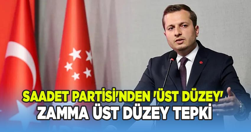 Saadet Partisi'nden 'üst düzey' zamma üst düzey tepki