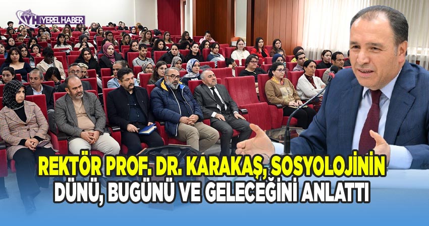 Rektör Prof. Dr. Karakaş, Sosyolojinin Dünü, Bugünü ve Geleceğini Anlattı