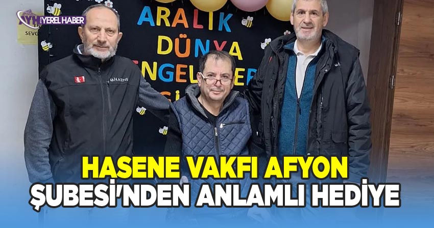 Hasene Vakfı Afyon Şubesi'nden Anlamlı Hediye