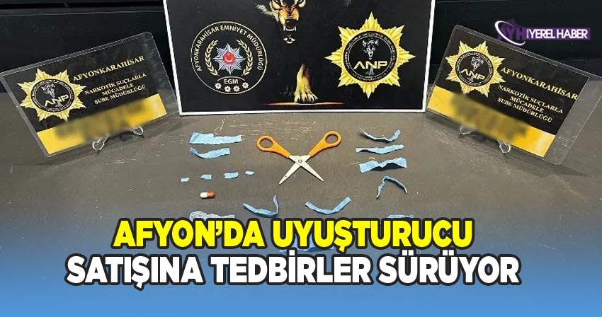 Afyon'da Uyuşturucu satışına tedbirler sürüyor