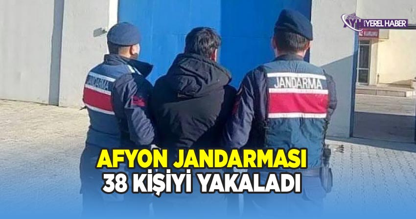 Afyon Jandarması 38 kişiyi yakaladı