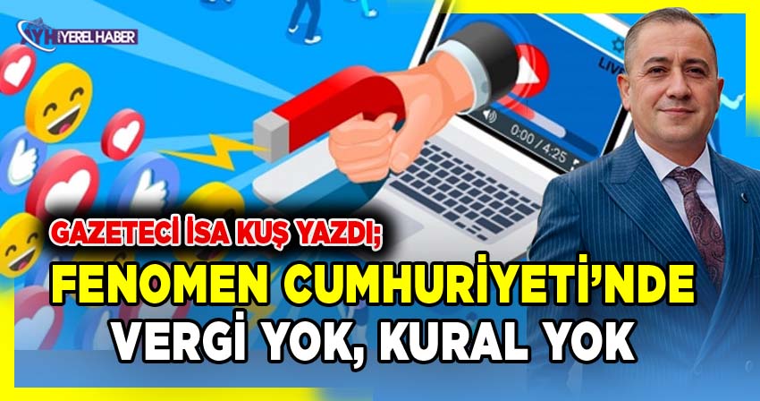 İsa Kuş yazdı: Fenomen Cumhuriyeti’nde Vergi Yok, Kural Yok
