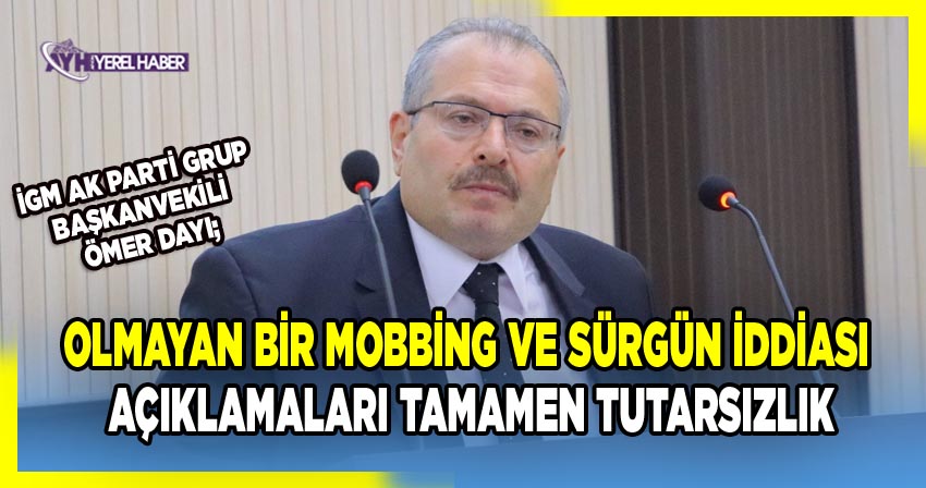 Ömer Dayı; 'Olmayan bir mobbing ve sürgün iddiası açıklamaları tamamen tutarsızlık'