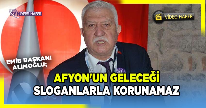 Alimoğlu: Afyon'un geleceği sloganlarla korunamaz