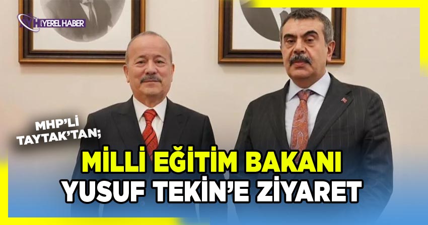 Mehmet Taytak, Milli Eğitim Bakanı Yusuf Tekin’i ziyaret etti.