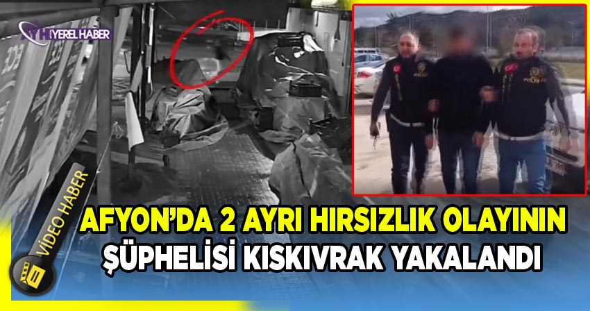 Afyon’da 2 Ayrı Hırsızlık Olayının Şüphelisi Kıskıvrak Yakalandı