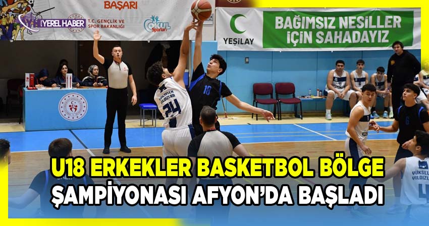 U18 Erkekler Basketbol Bölge Şampiyonası Afyonkarahisar’da Başladı