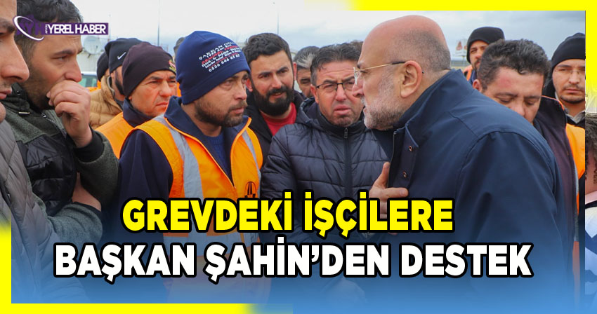 Grevdeki Karayolları İşçilerine Turgay Şahin’den Destek