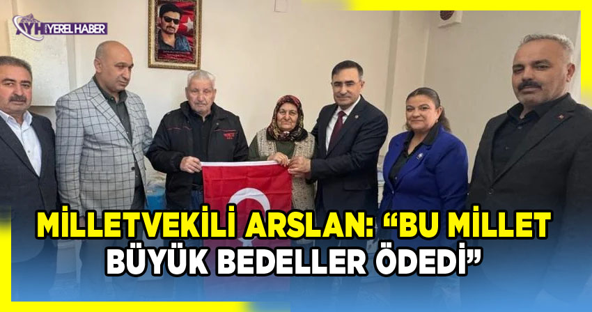 Milletvekili Arslan: 'Bu Millet Büyük Bedeller Ödedi'
