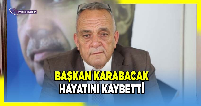 Güney Belediye Başkanı Karabacak hayatını kaybetti