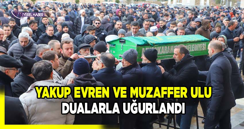 Hacı Yakup Evren ile Muzaffer Ulu dualarla ebediyete uğurlandılar