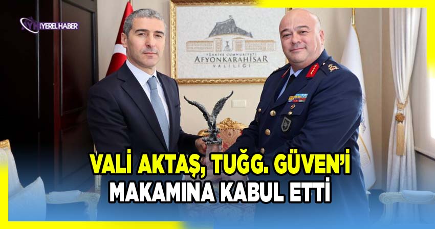 Vali Aktaş, Tuğgeneral Güven’i makamında kabul etti
